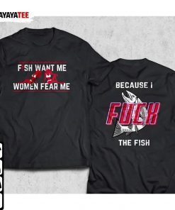 Fish Want Me Women Fear Me, Because I Fuck The Fish Shirts