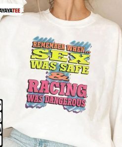 Remember When Sex Was Safe And Racing Was Dangerous Gift Shirts