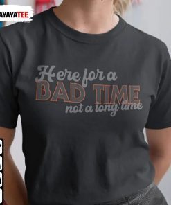 Here For A Bad Time ,Not A Long Time Classic T-Shirt