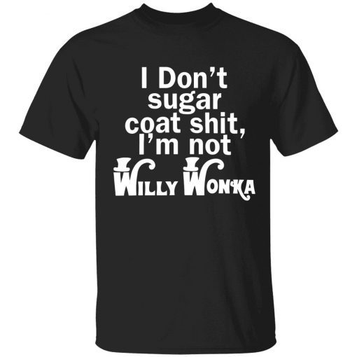 I don’t sugar coat shit i’m not willy wonka 2022 shirt