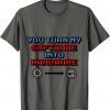 You Turn my Software into Hardware Tee Shirts