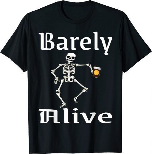 Barely Alive Funny Halloween Skeleton Coffee Drinker Lover Tee Shirt