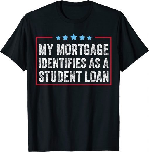 My Mortgage Identifies As A Student Loan Cancel Student Debt Official T-Shirt