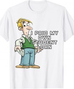 I Paid My Own Student Loan, Joe Biden 2022 T-Shirt