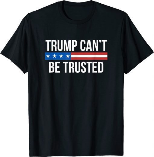 Trump Can't Be Trusted Official Shirt