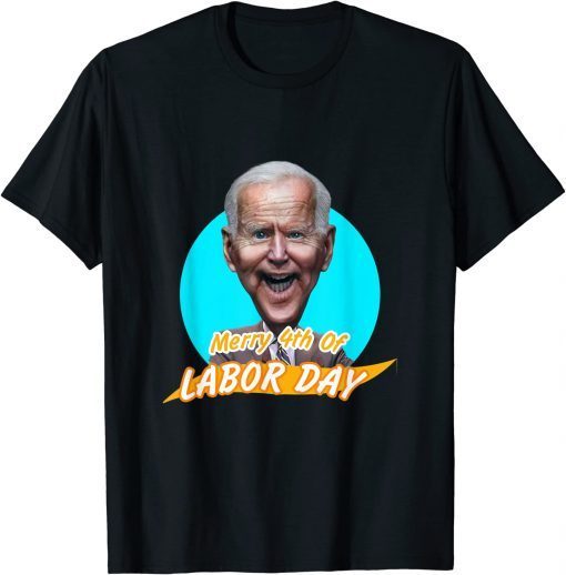 2022 Joe Biden Merry 4th Of labor day T-Shirt
