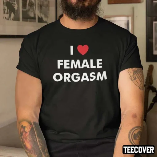 I Love Female Orgasm Gift Shirts