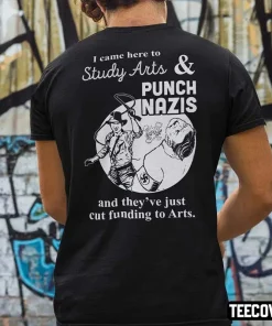 I Came Here Study Arts And Punch Nazis And They’ve Just Cut Funding To Arts 2022 Shirt