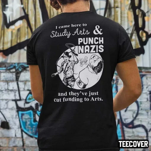 I Came Here Study Arts And Punch Nazis And They’ve Just Cut Funding To Arts 2022 Shirt