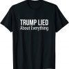 Trump Lied About Everything Gift T-Shirt
