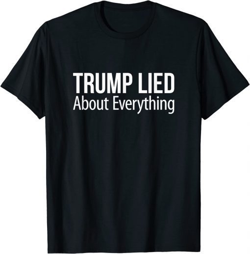 Trump Lied About Everything Gift T-Shirt