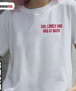 Sad Lonely And Bad At Math Classic Shirts