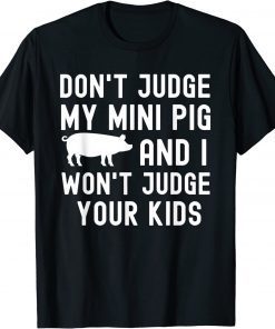 Don't Judge My Mini Pig I Won't Judge Your Kids Funny Pig Tee Shirt