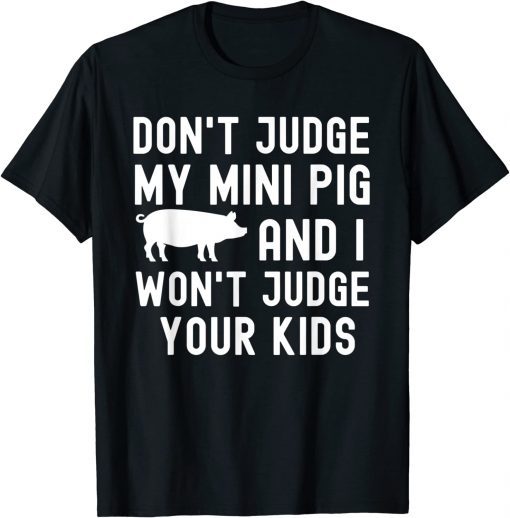 Don't Judge My Mini Pig I Won't Judge Your Kids Funny Pig Tee Shirt