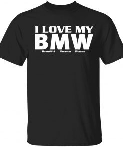 I love my bmw beautiful mormon woman t-shirt