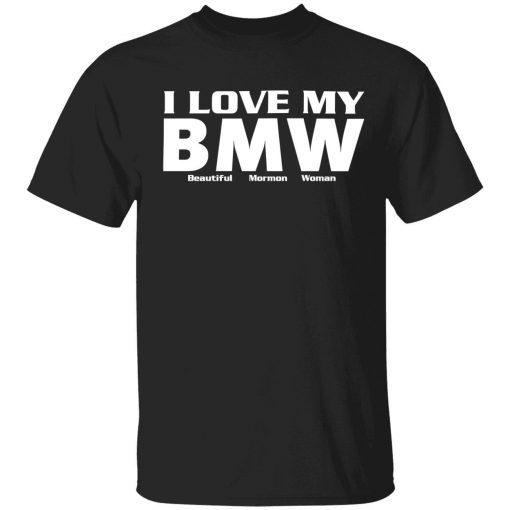 I love my bmw beautiful mormon woman t-shirt