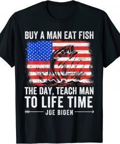 Joe Biden Quote Buy A Man Eat Fish Fishing Political Shirts