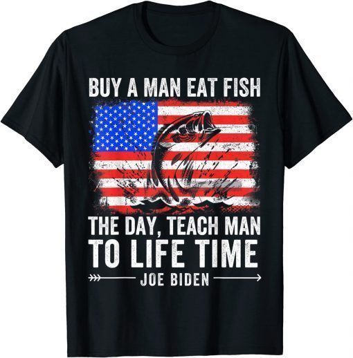 Joe Biden Quote Buy A Man Eat Fish Fishing Political Shirts