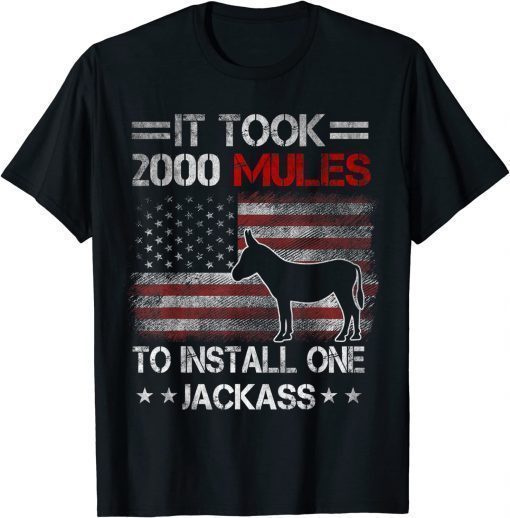 It Took 2000 Mules To Install One Jackass, Sarcastic Official T-Shirt