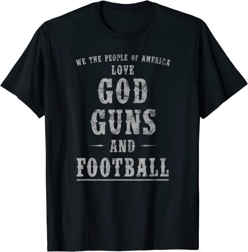 We The People Of America Love God Guns And Football 2022 Shirts