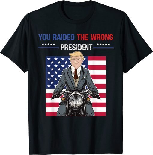 You Raided The Wrong President Funny American Flag Trump Funny T-Shirt