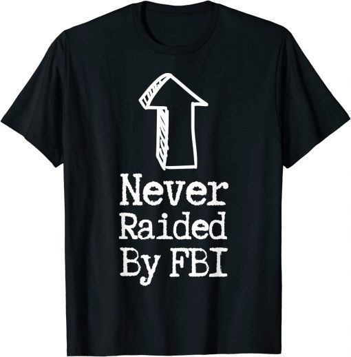 Never Raided By The FBI, Funny Trump Raid Shirts