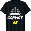 Convict 45 No One Man or Woman Is Above The Law Anti Trump Shirts