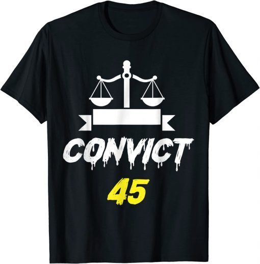 Convict 45 No One Man or Woman Is Above The Law Anti Trump Shirts