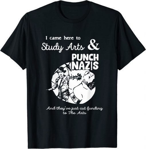 Shirt I Came Here To Study Art And Punch Nazis And They