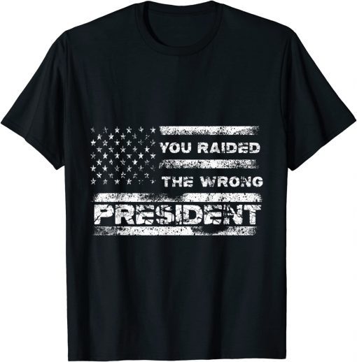 You Raided The Wrong President T-Shirt