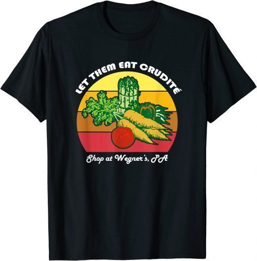 Let Them Eat Crudite Wegner's Meme Gift T-Shirt