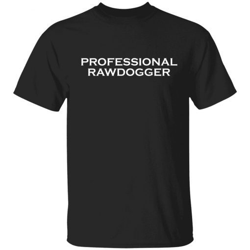 2022 Professional rawdogger shirt