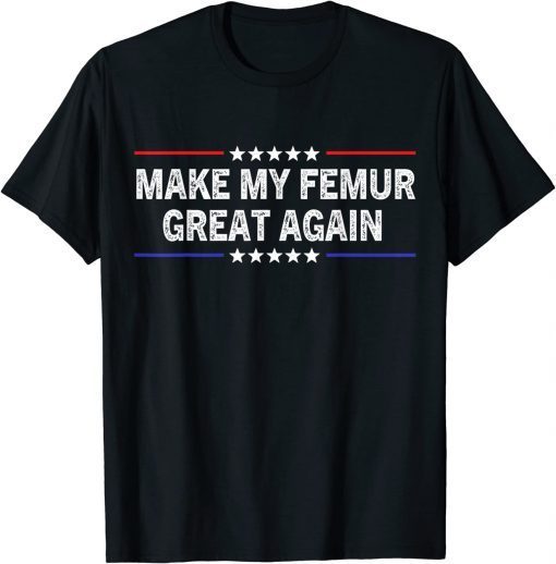 2022 Make My Femur Great Again T-Shirt