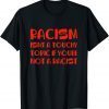 Racism Isnt A Touchy Topic If Youre Not A Racist Unisex T-Shirt