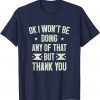 Vintage Ok I Won't Be Doing Any of That but Thank You Funny Sarcasm Shirts