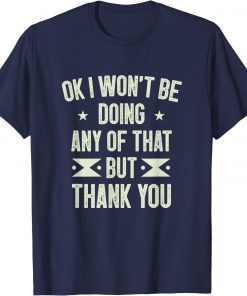Vintage Ok I Won't Be Doing Any of That but Thank You Funny Sarcasm Shirts