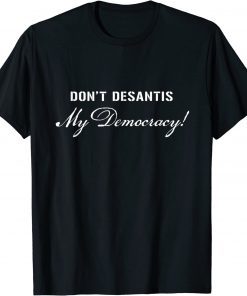 Classic Don't DeSantis My Democracy Political Pro Democracy USA T-Shirt