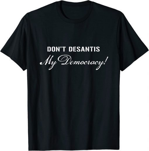 Classic Don't DeSantis My Democracy Political Pro Democracy USA T-Shirt
