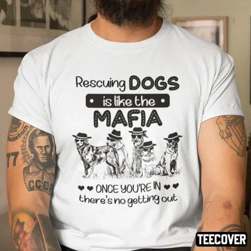 Rescuing Dog Is Like The Mafia There Is No Getting Out Funny T-Shirt