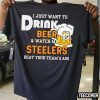 I Just Want To Drink Beer And Watch My Steelers Beat Your Team’s Ass Shirt