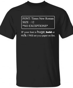 T-Shirt Font times new roman size 12 no exceptions if your font is huge bold