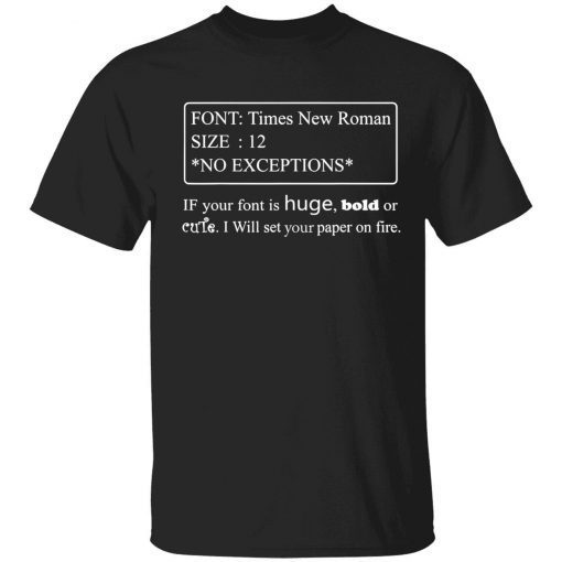 T-Shirt Font times new roman size 12 no exceptions if your font is huge bold