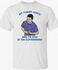 My tummy hurts and I’m mad at the Government Gift Shirt