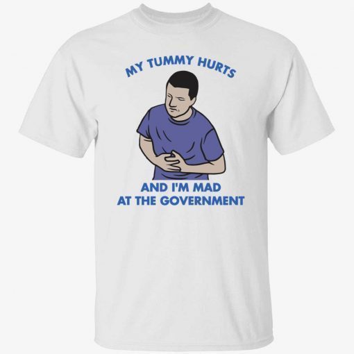 My tummy hurts and I’m mad at the Government Gift Shirt