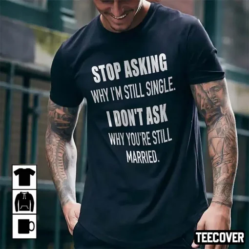 2022 Stop Asking Why I’m Still Single Shirts