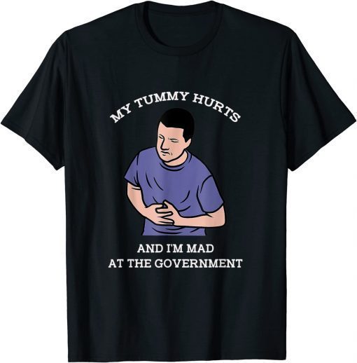 My Tummy Hurts And I'm Mad At The Government Gift T-Shirt