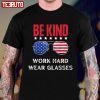 US Flag Glassies Be Kind Work Hard Wear Glasses Shirt