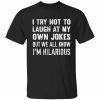 I try not to laugh at my own jokes but we all know i’m hilarious 2022 shirt