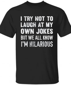 I try not to laugh at my own jokes but we all know i’m hilarious 2022 shirt