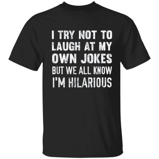 I try not to laugh at my own jokes but we all know i’m hilarious 2022 shirt